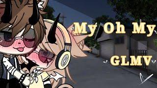 My Oh My   GLMV   •Gacha life•