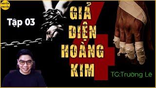 GIẢ DIỆN HOÀNG KIM  Phần 4  - Tập 03 - TG Trường Lê  Truyện tâm lý XH Xã hội đen cực hay