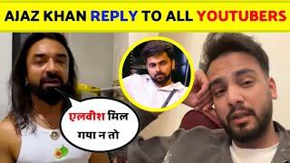 ajaz khan reply to aal youtubers   ajaz khan reply to elvish yadav  ajaz khan vs all youtubers