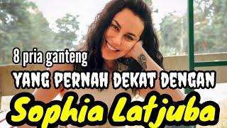 8 PRIA GANTENG YANG PERNAH DEKAT DENGAN SOPHIA LATJUBA dan MANTAN KEKASIH SOPHIA LATJUBA