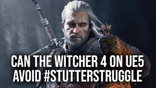 If The Witcher 4 Is On Unreal Engine 5 Will It Stutter?