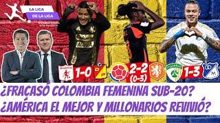 ¿Fracasó Colombia Femenina Sub-20? ¿Millonarios Revivió? ¿América el Mejor?  #LaLigaDeLaLiga