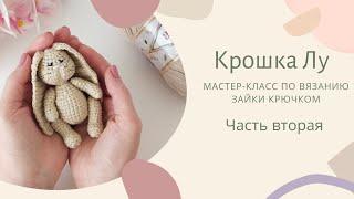 Часть вторая. ПОДРОБНЕЙШИЙ МК по вязанию зайки крючком Крошка Лу.