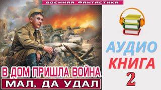 #Аудиокнига. «В ДОМ ПРИШЛА ВОЙНА -2 Мал да удал». КНИГА 2.#Попаданцы #БоеваяФантастика