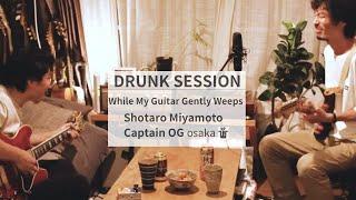 While My Guitar Gently Weeps The Beatles Cover  DRUNK SESSION  CAPTAIN OG X Shotaro Miyamoto