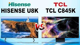 Which is better Hisense U8K or TCL C845K ?