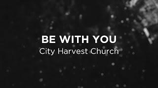 Be With You City Harvest Church - Lyric Video