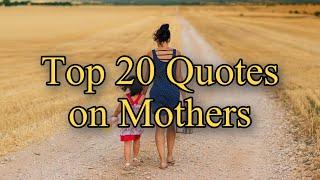 Top 20 Love Quotes about Mothers  Motivational Quotes   Amazing Mothers quotes  Mom Love Status