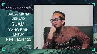 Bagaimana Menjadi Suami Yang Baik Untuk Keluarga - Ustadz Adi Hidayat