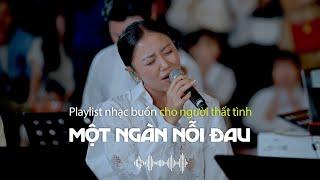 Playlist Nhạc Ballad buồn tâm trạng cho người thất tình  Một Ngàn Nỗi Đau Em Gái Mưa Rời Bỏ