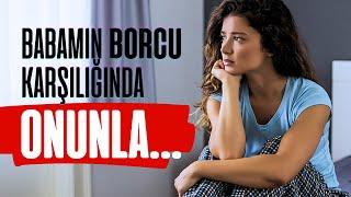 Babamın Borcu Karşılığında Onunla …  Sizden Gelen İtiraflar