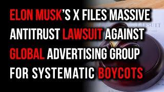 Elon Musk Files Huge Antitrust Lawsuit Against Global Advertising Group For X Boycotts