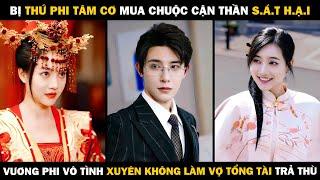 Bị Thứ Phi Tâm Cơ Mua Chuộc Cận Thần S.á.t H.ạ.i Vương Phi Vô Tình Xuyên Không Làm Vợ Tổng Tài