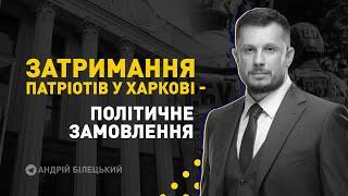 Затримання патріотів у Харкові = політичне переслідування  Білецький