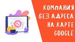 Регистрация компании без адреса в сервисе Google Профиль Компании. Перезалив с @mappersGEO