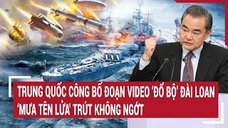 Điểm nóng thế giớiTrung Quốc công bố đoạn video ‘đổ bộ’ Đài Loan mưa tên lửa trút không ngớt