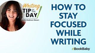 How to Stay Focused While Writing