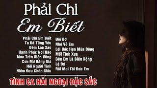 Phải Chi Em Biết - LK Tình Ca Hải Ngoại Đặc Sắc Nghe Xao Xuyến Khôn Nguôi  Giai Điệu Phòng Trà Xưa