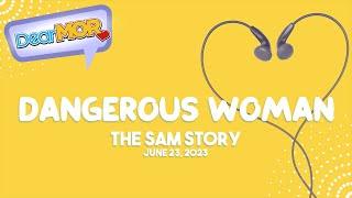 Dear MOR Dangerous Woman The Sam Story 06-23-23