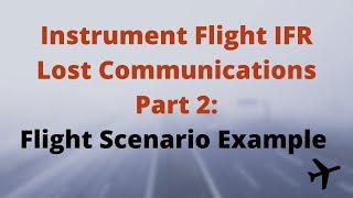 IFR Lost Communications Part 2 IFR Flight Scenario Example - Instrument Pilot Checkride Review
