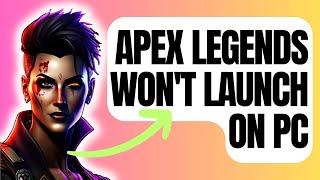 How To Fix Apex Legends Wont Launch On PC New & Updated 2024