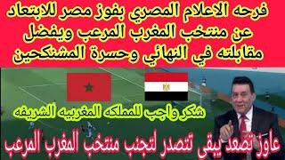 فرحه الاعلام المصري بفوز مصر للابتعاد عن منتخب المغرب المرعب ويفضل مقابلته في النهائي وحسرةالمشنكحين