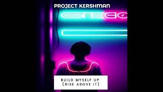 Project Kershman - Build Myself Up Rise Above It