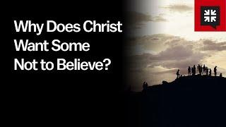 Why Does Christ Want Some Not to Believe?