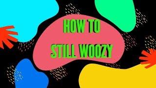 How To Still Woozy