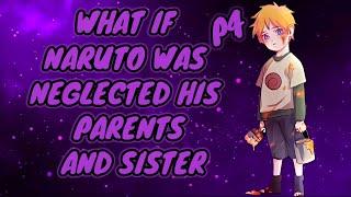 What If Naruto Was Neglected His Parents And Sister  Part 4