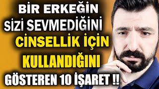 BİR ERKEĞİN SİZİ SEVMEDİĞİNİ VE SADECE CİNSELLİK İÇİN KULLANDIĞINI GÖSTEREN 10 İŞARET 