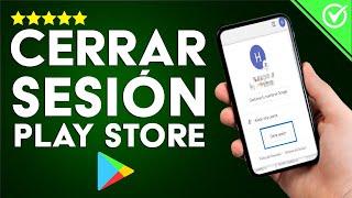 ¿Cómo Cerrar Sesión en mi Cuenta de Play Store Desde el Móvil? - Fácil y Rápido