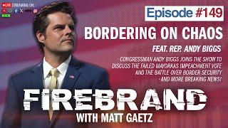Episode 149 LIVE Bordering On Chaos feat. Rep. Andy Biggs – Firebrand with Matt Gaetz