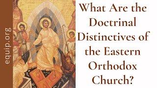 What are the Doctrinal Distinctives of the Eastern Orthodox Church?