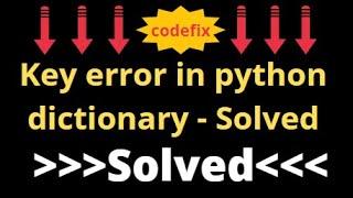 Key error in python dictionary - Solved