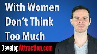 With Women Dont Think Too Much