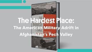 The Hardest Place The American Military Adrift in Afghanistans Pech Valley