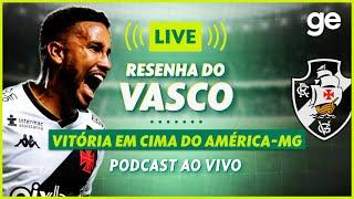 AO VIVO GE VASCO ANALISA VITÓRIA CONTRA O AMÉRICA-MG PELO BRASILEIRÃO  #live  ge.globo