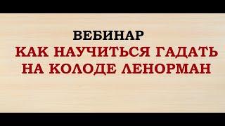 ВЕБИНАР КАК НАУЧИТЬСЯ ГАДАТЬ НА КОЛОДЕ ЛЕНОРМАН.