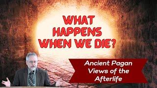 4. What Happens When We Die? - Ancient Pagan Views of the Afterlife