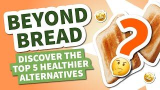 Beyond Bread Discover the Top 5 Healthier Alternatives Today