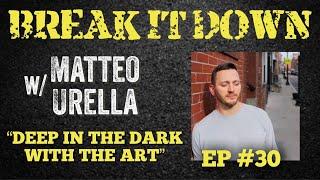 Break It Down EP #30 wMatteo Urella Deep In The Dark With The Art