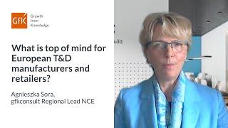 What is top of mind for European T&D manufacturers and retailers? - Agnieszka Sora