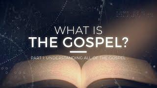 What is the Gospel? Understanding All of the Gospel Part 1 - 119 Ministries