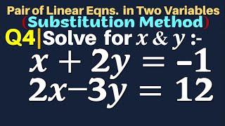 Q4  Solve for x and y x+2y=-1 2x-3y=12  Substitution Method  Linear Equations in tow variables
