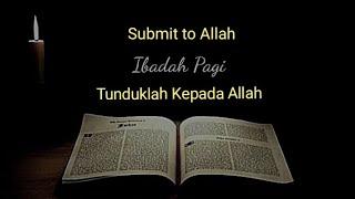 Ibadah Pagi Tunduklah Kepada Allah  Submit to Allah