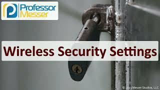 Wireless Security Settings - CompTIA Security+ SY0-701 - 4.1