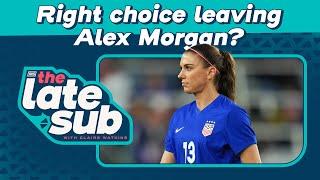 Right choice leaving Alex Morgan?  The Late Sub with Claire Watkins