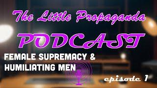 Female Supremacy & Femdom The Little Propaganda Podcast Episode 1 - Intro