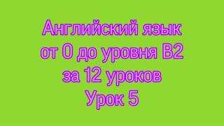 Говорим и пишем на английском языке от 0 до уровня B2 за 12 уроков. Урок 5